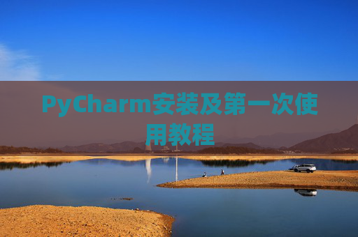 PyCharm安装及第一次使用教程